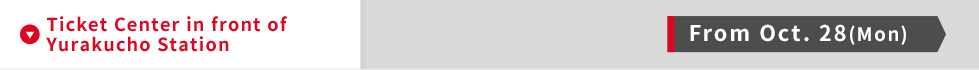 Ticket Center in front of Yurakucho Station from Oct. 28 (Mon)