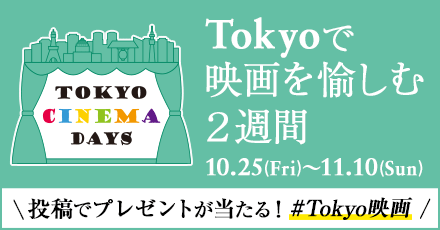 #Tokyo映画 投稿でプレゼントが当たる！Tokyoで映画を愉しむ２週間 10.25(Fri)〜11.10(Sun)