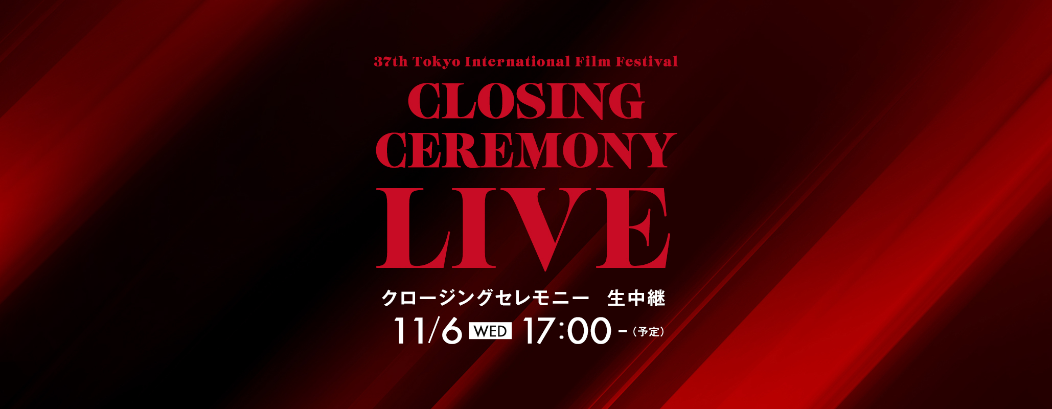 クロージングセレモニー 生中継 11/6 [WED] 17:00-(予定)